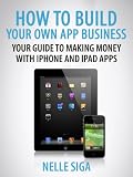 How To Build Your Own App Business: "Your Guide to Making Money With Iphone and Ipad Apps" - Red Hot