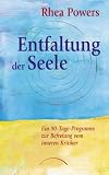 Entfaltung der Seele: Ein 90-Tage-Programm zur Befreiung vom inneren Kritiker - Rhea Powers