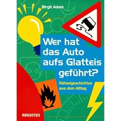 Wer hat das Auto aufs Glatteis gef�hrt? R�tselgeschichten aus dem Alltag