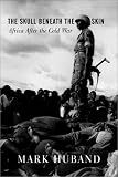 The Skull beneath the Skin: Africa after the Cold War