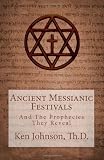Ancient Messianic Festivals: And The Prophecies They Reveal