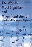 The World's Most Significant and Magnificent Aircraft: Evolution of the Modern Airplane