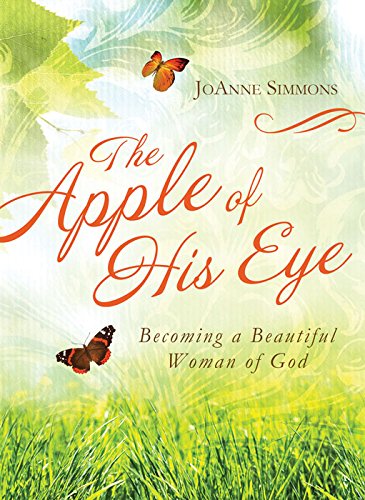 The Apple of His Eye: Becoming a Beautiful Woman of God