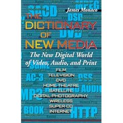 The Dictionary of New Media: The New Digital World : Video, Audio, Print : Film, Television, Dvd, Home Theatre, Satellite, Digital Photography, Wireless, Super Cd, Internet