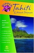 Hidden Tahiti and French Polynesia: Including Moorea, Bora Bora, and the Society, Austral, Gambier, Tuamotu, and Marquesas Islands (Hidden Travel)