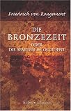 Die Bronzezeit oder die Semiten im Occident: Ein Beitrag zur Geschichte des hohen Alterthums - Friedrich von Rougemont