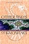 Other Ways of Knowing: Recharting Our Future with Ageless Wisdom
