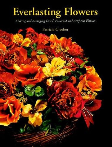 Everlasting Flowers: Making and Arranging Dried, Preserved and Artificial Flowers (From Stencils and Notepaper to Flowers and Napkin Folding)