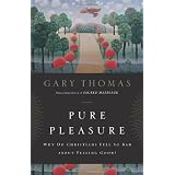 Pure Pleasure: Why Do Christians Feel So Bad About Feeling Good?by Gary Thomas