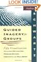 Guided Imagery for Groups: Fifty Visualizations That Promote Relaxation, Problem-Solving, Creativity, and Well-Being