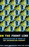 On the Front Line: Organization of Work in the Information Economy (Cornell International Industrial and Labor Relations Reports, No 35.)