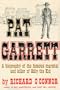 Pat Garrett: A Biography of the Famous Marshal and the Killer of Billy the Kid