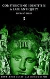 Constructing Identities in Late Antiquity (Routledge Classical Monographs)