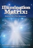 Illumination Matrix Vol 1: Shifting into a New Dimension