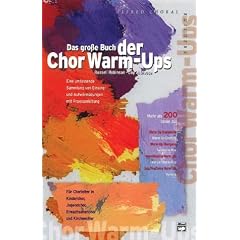 Das gro�e Buch der Chor Warm-Ups: Eine umfassende Sammlung von Einsing- und Aufw�rm�bungen mit Praxisanleitung. F�r Chorleiter in Kinderchor, Jugendchor, Erwachsenenchor und Kirchenchor