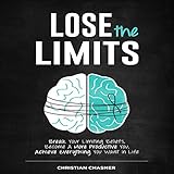 lose the limits break your limiting beliefs become a more productive you achieve everything you want in life
