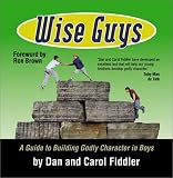 Wise Guys: A Guide to Building Godly Character in Boys