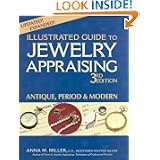 Illustrated Guide to Jewelry Appraising, 3rd Edition: Antique, Period, and Modern by Anna M. Miller