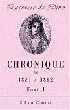 Chronique de 1831 &agrave; 1862: Publi&eacute;e avec des annotations et un Index biographique par la princesse Radziwill n&eacute;e Castellane. Tome 1. 1831 - 1835