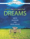 Exploring the Nature and Gift of Dreams: How to Understand Your Dream Language