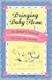 Bringing Baby Home: A New Owners Manual for First Time Parents