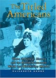 The Titled Americans : Three American Sisters And The British Aristocratic World Into Which They Married