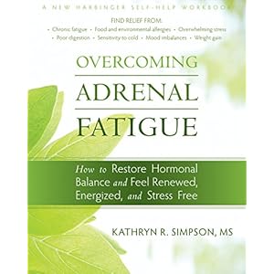 Overcoming Adrenal Fatigue: How to Restore Hormonal Balance and Feel Renewed, Energized, and Stress Free (New Harbinger Self-Help Workbook)