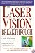 The Laser Vision Breakthrough: Everything You Need to Consider Before Making the Decision, Including: How Safe Is the Procedure? What Will It Cost? How Effective Is It?