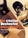 The Creative Woodworker Project Book: Over 15 Step-by-Step Designs for Stylish Furniture and Accessories
