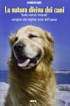 La natura divina dei cani. Storie ver...