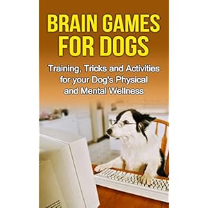 Brain Games for Dogs: Training, Tricks and Activities for your Dog's Physical and Mental wellness( Dog training, Puppy training,Pet training books, Pu