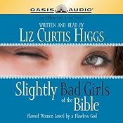 Slightly Bad Girls of the Bible: Flawed Women Loved By A Flawless God | [Liz Curtis Higgs]