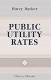 Public Utility Rates: A Discussion of the Principles and Practice Underlying Charges for Water, Gas, Electricity, Communication and Transportation Services