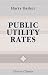 Public Utility Rates: A Discussion of the Principles and Practice Underlying Charges for Water, Gas, Electricity, Communication and Transportation Services