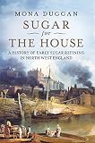 Sugar for the house : a history of early sugar refining in North West England