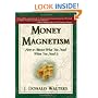 Money Magnetism : How To Attract What You Need When You Need It