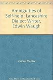 The ambiguities of self-help : concerning the life and work of the Lancashire dialect writer Edwin Waugh