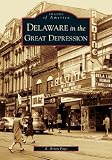 Delaware in the Great Depression  (DE)   (Images of America)