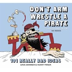 Don't Arm Wrestle a Pirate: 101 Really Bad Ideas