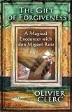 The Gift of Forgiveness: A Magical Encounter with don Miguel Ruiz