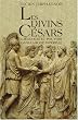 Les divins C�sars : Id�ologie et pouvoir dans la Rome imp�riale