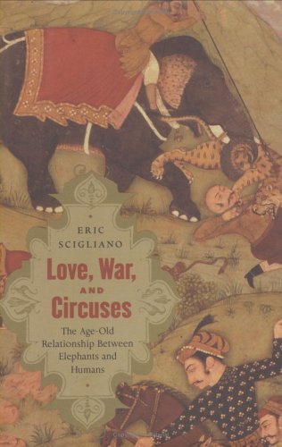 love war and circuses the age old relationship between elephants and humans
