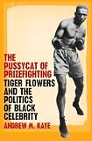 The Pussycat of Prizefighting: Tiger Flowers and the Politics of Black Celebrity