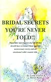 Bridal Secrets You're Never Told!: Important Information That All Brides Should Have to Insure Them Against Unnecessary Worry and an Emotional Roller