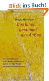 Das Innen bestimmt das Au�en: Eine Erkenntnisreise voller Magie, unglaublicher Zuf�lle und dem Wunder von Selbstheilungsprozessen