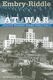 Embry-Riddle at War: Aviation Training during World War II (Florida History and Culture)