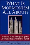 What Is Mormonism All About?: Answers to the 150 Most Commonly Asked Questions about The Church of Jesus Christ of Latter-day Saints