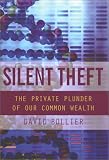 Silent Theft: The Private Plunder of Our Common Wealth