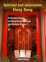 Spiritual and Alternative Hong Kong: A Practical Guide to Hong Kong's Spiritual and Holistic Places (Pilgrim's travel guides)