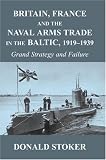 Britain, France, and the Naval Arms Trade in the Baltic, 1919-39: Grand Strategy and Failure
